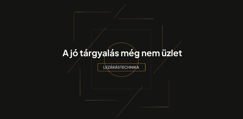 Lezárástechnika az értékesítésben – hogyan lesz a jól sikerült tárgyalásból üzlet.