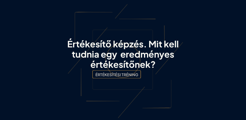 Értékesítő képzés. Mit kell ma valóban megtanítani egy értékesítőnek?