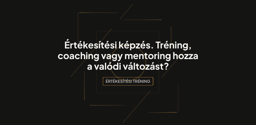 Értékesítési képzés. Tréning, coaching vagy mentoring hozza a valódi változást?
